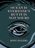 The Ocean is Everyone's But It Is Not Yours (The Forgetters) - Dave Eggers