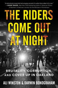 The Riders Come Out at Night: Brutality, Corruption, and Cover-up in Oakland - Ali Winston, Darwin BondGraham