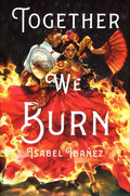 Together We Burn  Isabel Ibañez